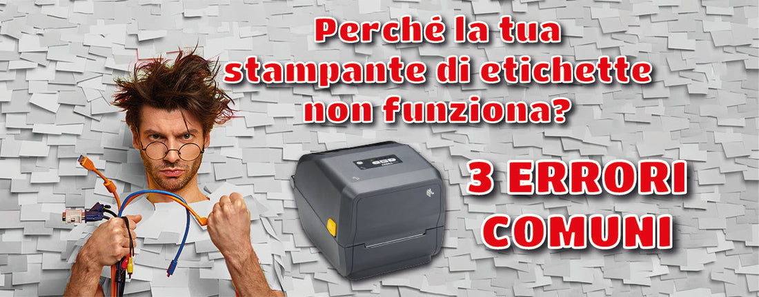 Perché la tua stampante di etichette non funziona? Scopri i 3 errori più comuni e come risolverli